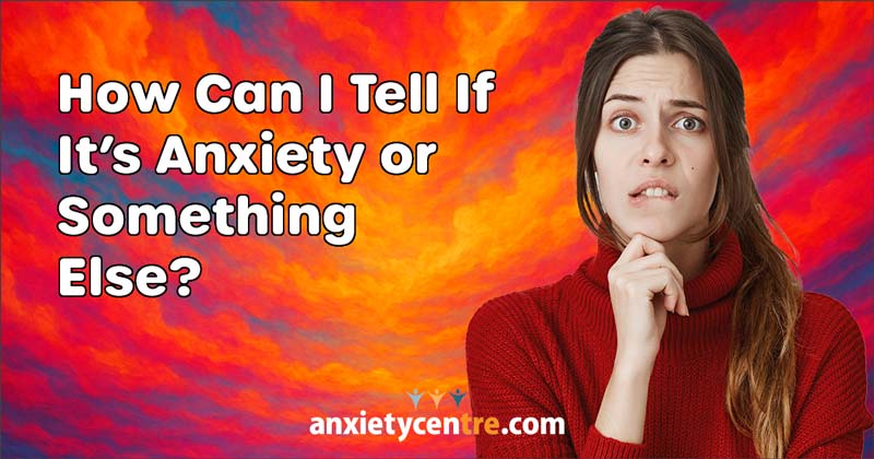 What Are the Physical Symptoms of Anxiety—and How Can I Tell If It’s Anxiety or Something Else?