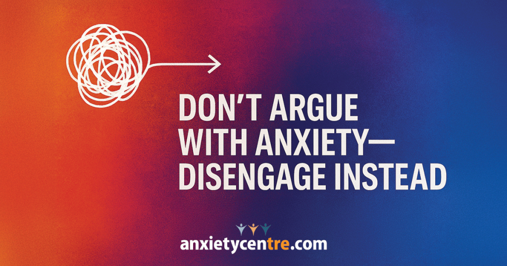 Featured image for “Don’t Argue With Anxiety—Disengage Anxiety”