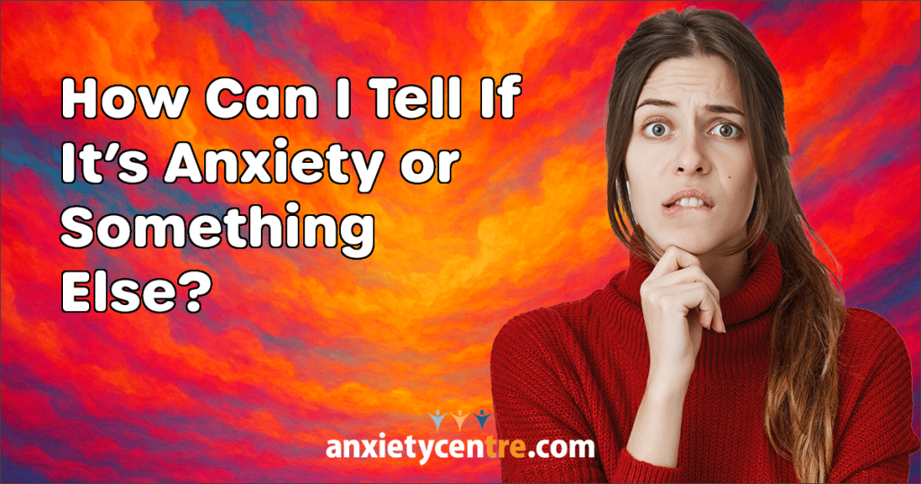 Featured image for “How Can I Tell If It’s Anxiety or Something Else?”